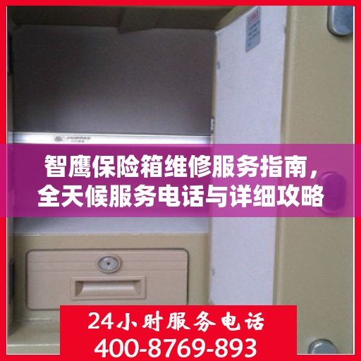 智鹰保险箱维修服务指南，全天候服务电话与详细攻略