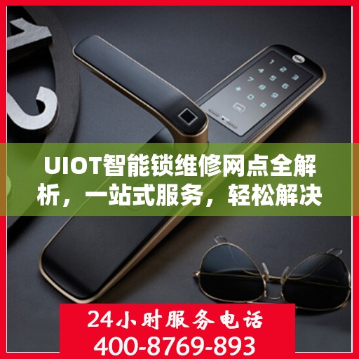 UIOT智能锁维修网点全解析，一站式服务，轻松解决您的锁具问题