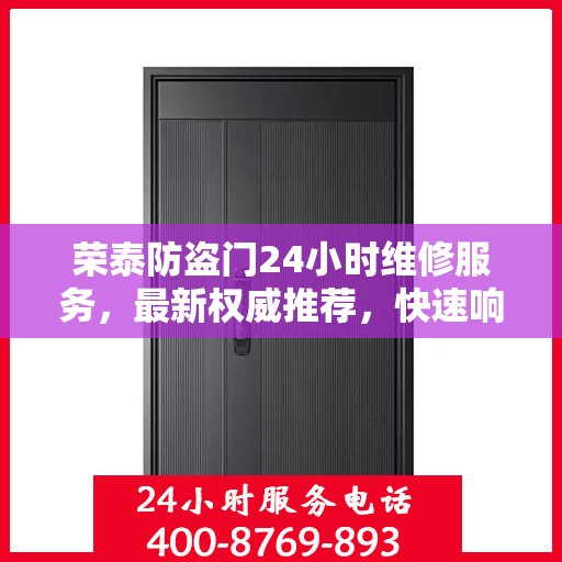 荣泰防盗门24小时维修服务，最新权威推荐，快速响应保障安全