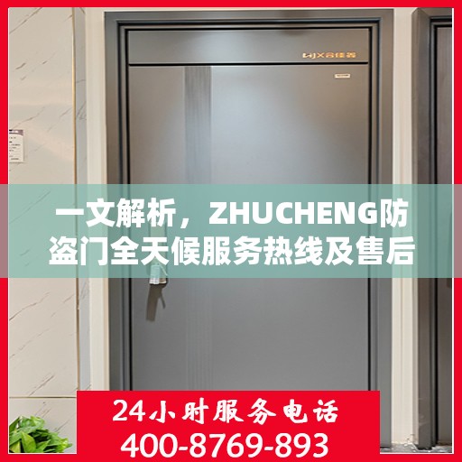 一文解析，ZHUCHENG防盗门全天候服务热线及售后保障