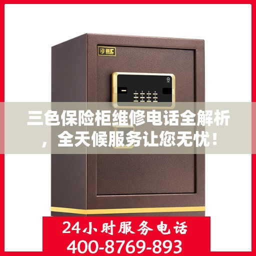 三色保险柜维修电话全解析，全天候服务让您无忧！