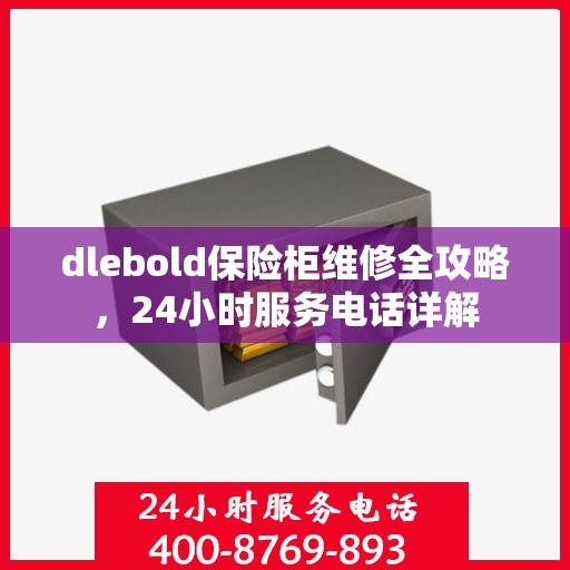 dlebold保险柜维修全攻略，24小时服务电话详解