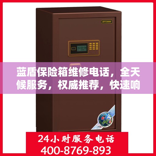 蓝盾保险箱维修电话，全天候服务，权威推荐，快速响应！