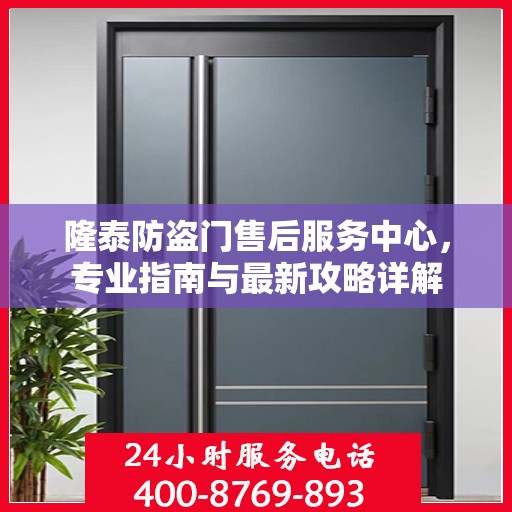 隆泰防盗门售后服务中心，专业指南与最新攻略详解
