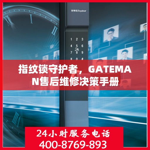 指纹锁守护者，GATEMAN售后维修决策手册