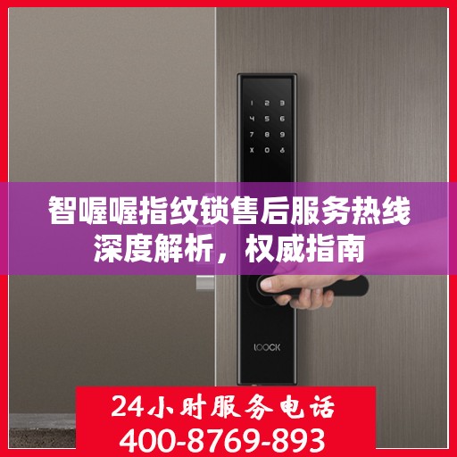 智喔喔指纹锁售后服务热线深度解析，权威指南