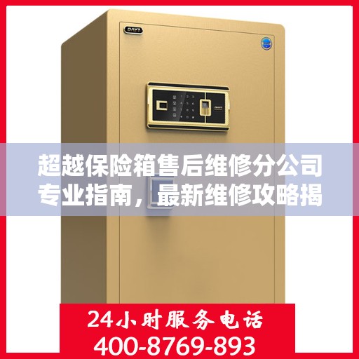 超越保险箱售后维修分公司专业指南，最新维修攻略揭秘