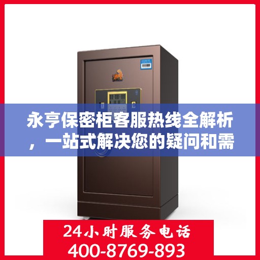 永亨保密柜客服热线全解析，一站式解决您的疑问和需求