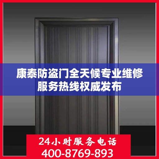康泰防盗门全天候专业维修服务热线权威发布