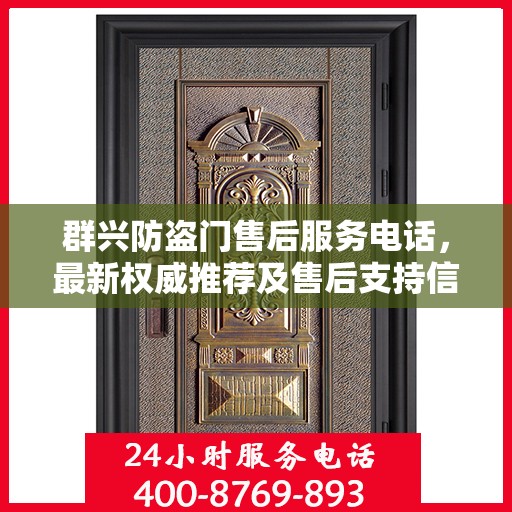 群兴防盗门售后服务电话，最新权威推荐及售后支持信息