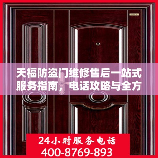 天福防盗门维修售后一站式服务指南，电话攻略与全方位保障