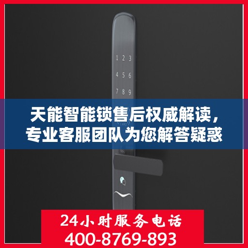 天能智能锁售后权威解读，专业客服团队为您解答疑惑