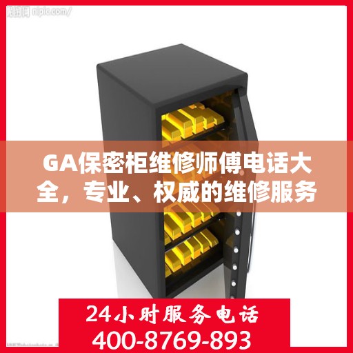 GA保密柜维修师傅电话大全，专业、权威的维修服务联系方式