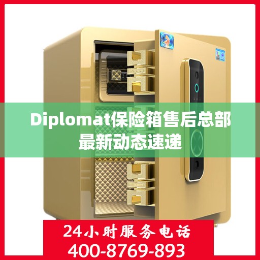 Diplomat保险箱售后总部最新动态速递