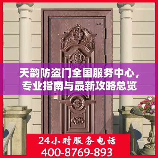 天韵防盗门全国服务中心，专业指南与最新攻略总览