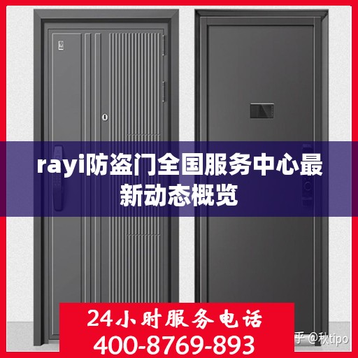 rayi防盗门全国服务中心最新动态概览