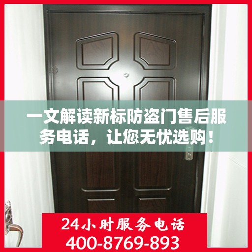 一文解读新标防盗门售后服务电话，让您无忧选购！