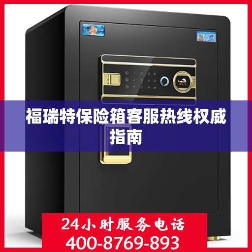 福瑞特保险箱客服热线权威指南