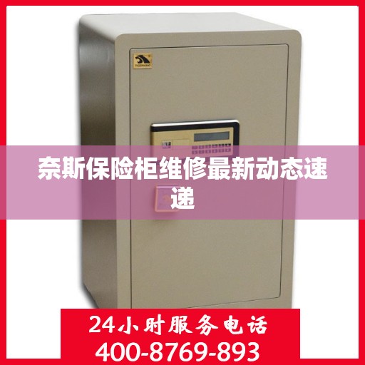 奈斯保险柜维修最新动态速递