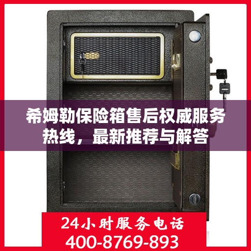 希姆勒保险箱售后权威服务热线，最新推荐与解答