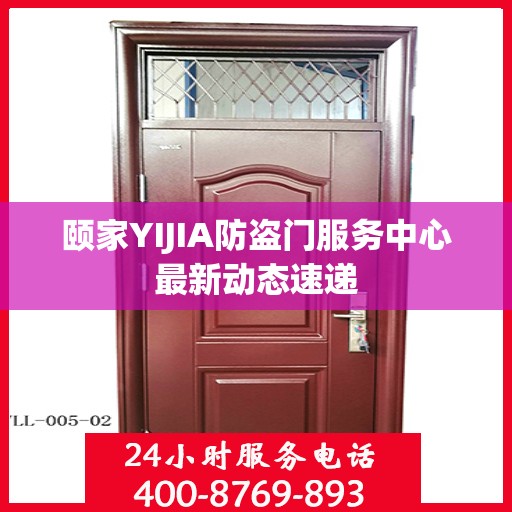 颐家YIJIA防盗门服务中心最新动态速递