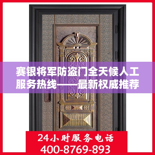 赛银将军防盗门全天候人工服务热线——最新权威推荐热线