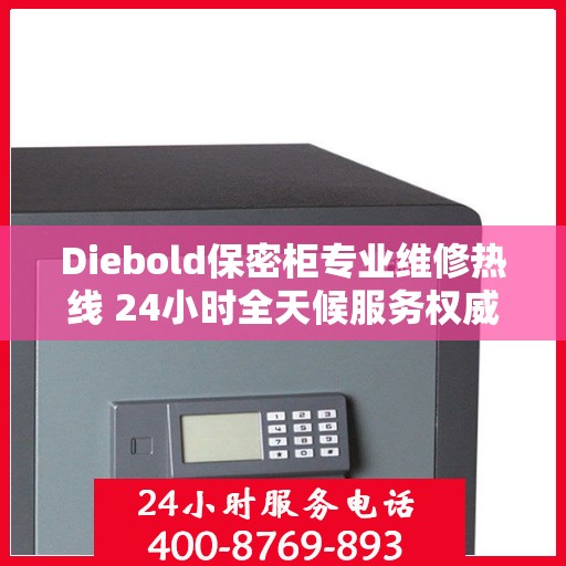 Diebold保密柜专业维修热线 24小时全天候服务权威推荐