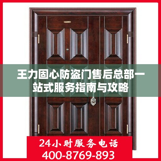 王力固心防盗门售后总部一站式服务指南与攻略