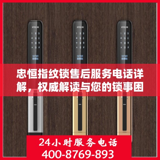 忠恒指纹锁售后服务电话详解，权威解读与您的锁事困扰