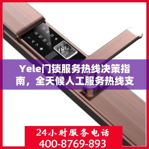 Yele门锁服务热线决策指南，全天候人工服务热线支持