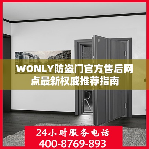 WONLY防盗门官方售后网点最新权威推荐指南