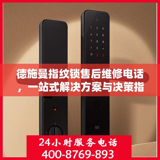 德施曼指纹锁售后维修电话，一站式解决方案与决策指南