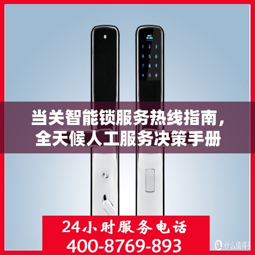 当关智能锁服务热线指南，全天候人工服务决策手册