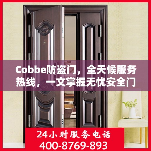 Cobbe防盗门，全天候服务热线，一文掌握无忧安全门服务
