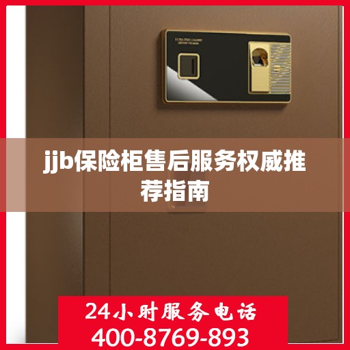 jjb保险柜售后服务权威推荐指南