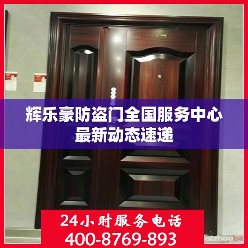 辉乐豪防盗门全国服务中心最新动态速递