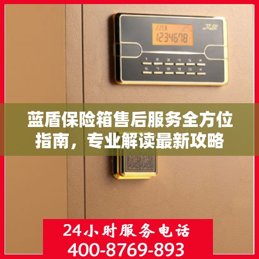 蓝盾保险箱售后服务全方位指南，专业解读最新攻略