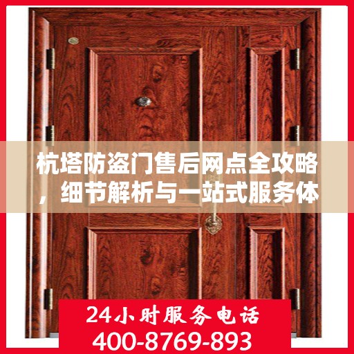 杭塔防盗门售后网点全攻略，细节解析与一站式服务体验