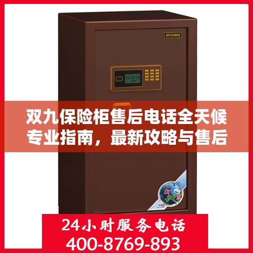 双九保险柜售后电话全天候专业指南，最新攻略与售后支持