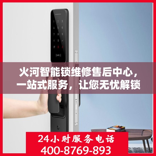 火河智能锁维修售后中心，一站式服务，让您无忧解锁所有问题