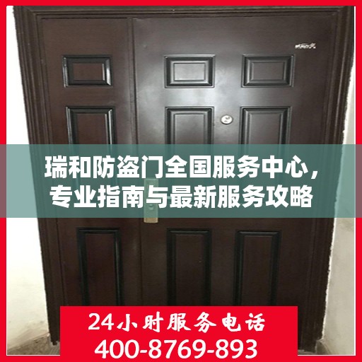 瑞和防盗门全国服务中心，专业指南与最新服务攻略