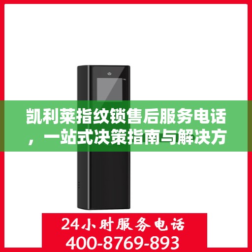 凯利莱指纹锁售后服务电话，一站式决策指南与解决方案
