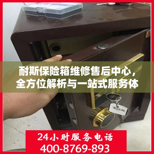 耐斯保险箱维修售后中心，全方位解析与一站式服务体验