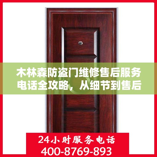 木林森防盗门维修售后服务电话全攻略，从细节到售后，一站式解决方案！