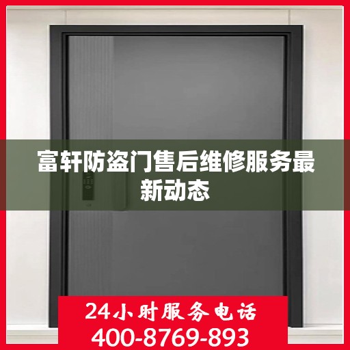 富轩防盗门售后维修服务最新动态