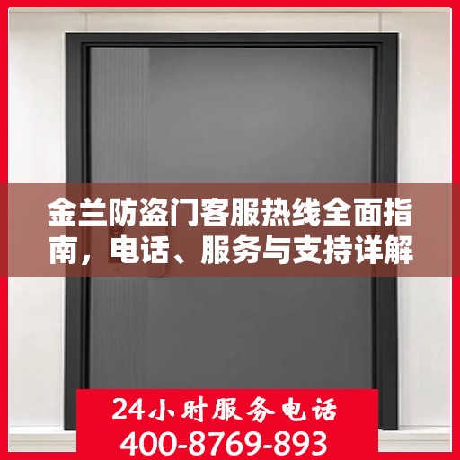 金兰防盗门客服热线全面指南，电话、服务与支持详解