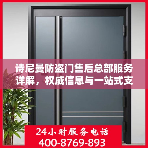 诗尼曼防盗门售后总部服务详解，权威信息与一站式支持
