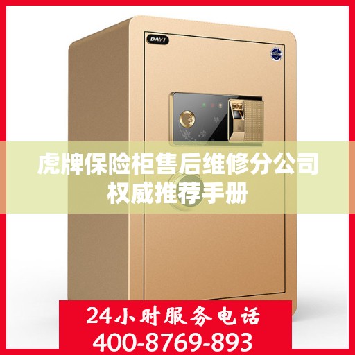 虎牌保险柜售后维修分公司权威推荐手册