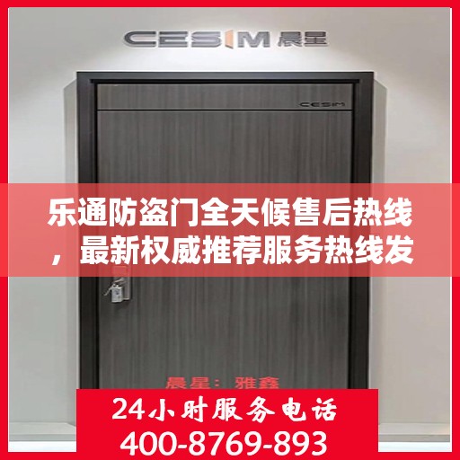 乐通防盗门全天候售后热线，最新权威推荐服务热线发布