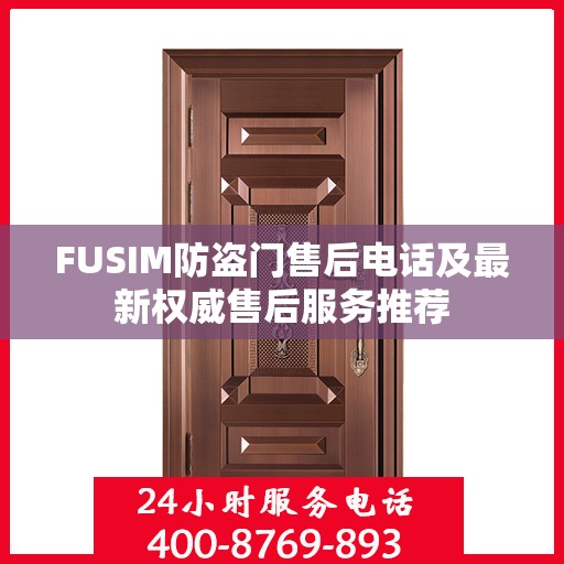 FUSIM防盗门售后电话及最新权威售后服务推荐